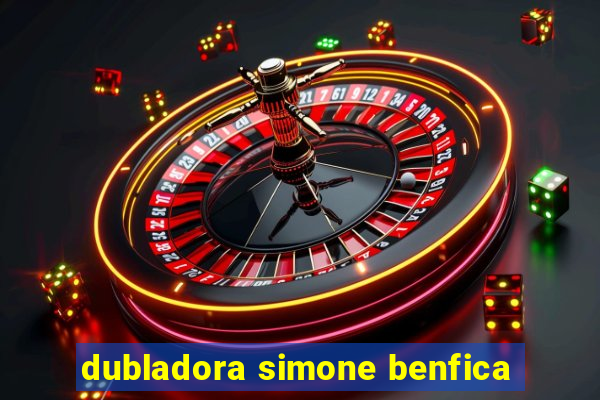 dubladora simone benfica